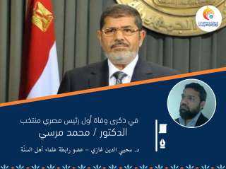 في ذكرى وفاة أول رئيس مصري منتخب ...  الدكتور / محمد مرسي