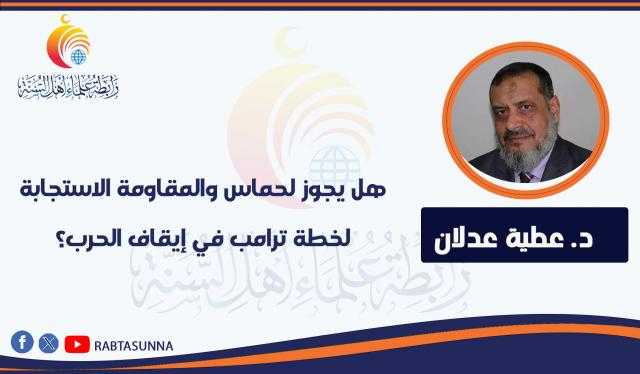 هل يجوز لحماس والمقاومة الاستجابة لخطة ترامب في إيقاف الحرب؟