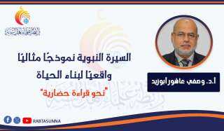 السيرة النبوية نموذجًا مثاليّا واقعيّا لبناء الحياة